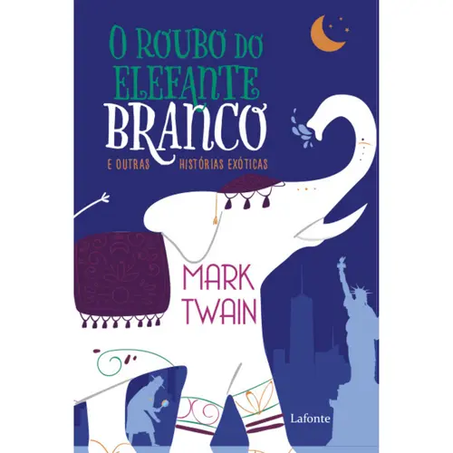 O Roubo do Elefante Branco: E Outras Histórias Exóticas - Mark Twain