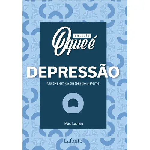Coleção O Que é: Depressão - Muito além da tristeza persistente