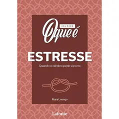 Coleção O Que é: ESTRESSE - Quando o cérebro pede socorro
