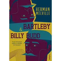 Bartleby & Billy Budd – Duas Histórias sobre a Solidão do Homem - Herman Melville