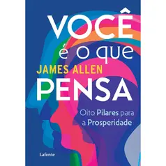 Você é O Que Pensa - Oito Pilares para a Prosperidade - James Allen