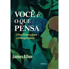 Você é O Que Pensa - Oito Pilares para a Prosperidade - por James Allen