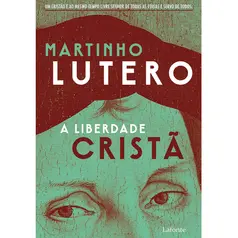 A Liberdade Cristã  - Martinho Lutero