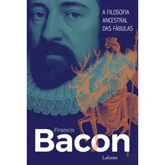 A Filosofia Ancestral das Fábulas - Francis Bacon