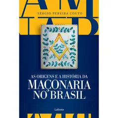 As Origens e a História da Maçonaria no Brasil - Sérgio Pereira Couto