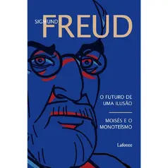 O Futuro De Uma Ilusão - Moisés e o Monoteísmo - Sigmund Freud