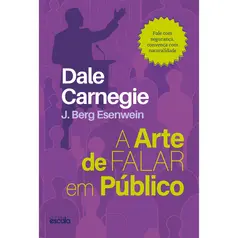 A Arte de Falar em Público - Dale Carnegie e J. Berg Esenwein